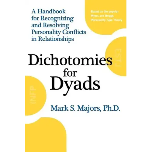 Dichotomies for Dyads: A Handbook for Recognizing and Resolving Personality Conflicts in Relationships