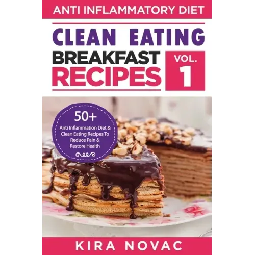 Clean Eating: Anti-Inflammatory Breakfast Recipes: 50+ Anti Inflammation Diet & Clean Eating Recipes To Reduce Pain And Restore Heal