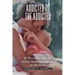 Addicted to the Addicted: A Mother's Tale of Going from Heartbreak to Hopeful