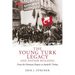 The Young Turk Legacy and Nation Building: From the Ottoman Empire to Atatürk's Turkey