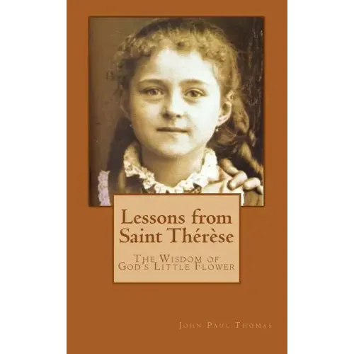 Lessons from Saint Thérèse: The Wisdom of God's Little Flower