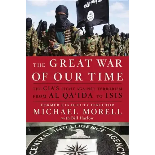 The Great War of Our Time: The Cia's Fight Against Terrorism--From Al Qa'ida to Isis