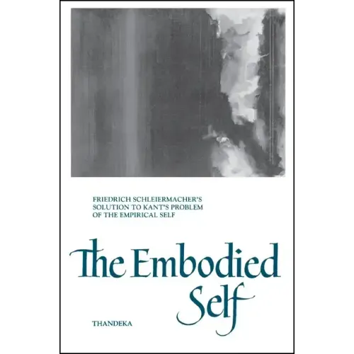 The Embodied Self: Friedrich Schleiermacher's Solution to Kant's Problem of the Empirical Self