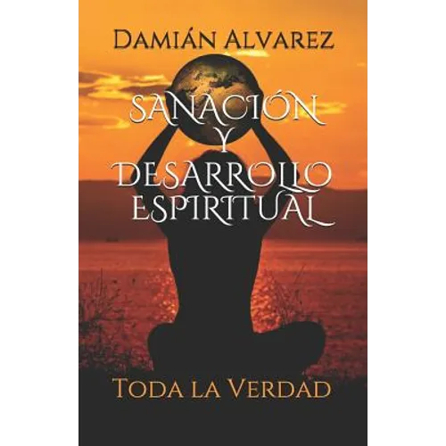 Sanación y Desarrollo Espiritual: Toda la Verdad