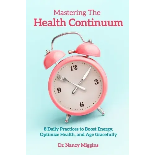 Mastering the Health Continuum: 8 Daily Practices to Boost Energy, Optimize Health, and Age Gracefully