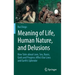 Meaning of Life, Human Nature, and Delusions: How Tales about Love, Sex, Races, Gods and Progress Affect Our Lives and Earth's Splendor