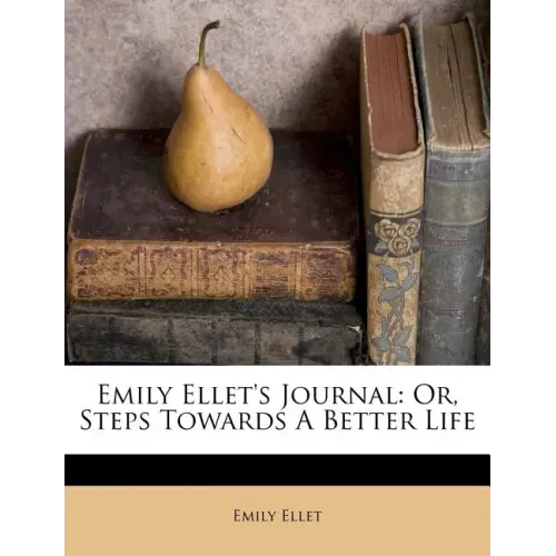 Emily Ellet's Journal: Or, Steps Towards a Better Life