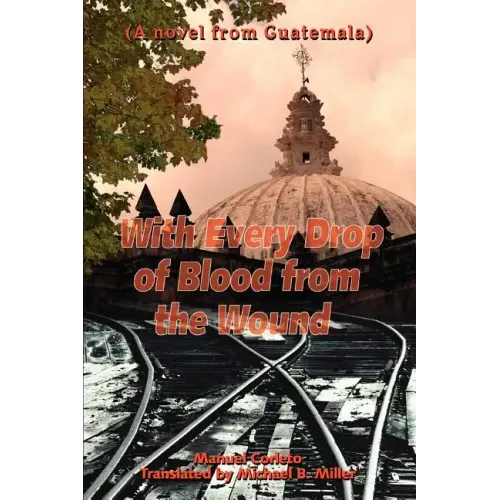 With Every Drop of Blood from the Wound: (A Novel from Guatemala)