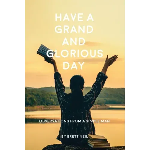 Have a Grand and Glorious Day: Observations from a simple man
