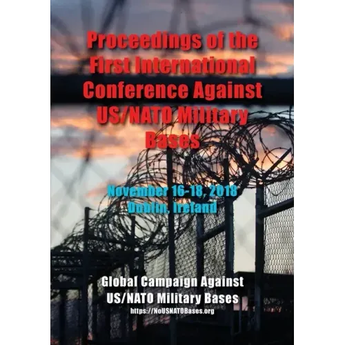 Proceedings of the First International Conference Against US/NATO Military Bases: November 16-18, 2018 - Dublin, Ireland