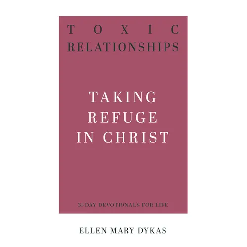 Toxic Relationships: Taking Refuge in Christ