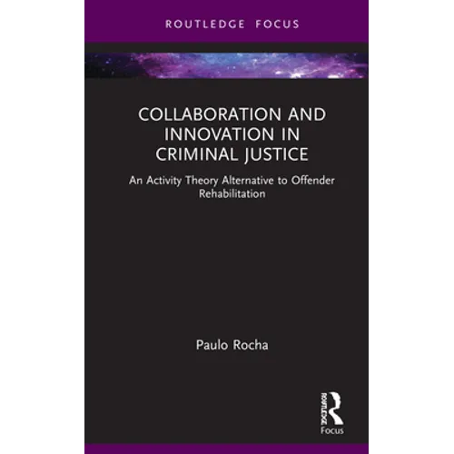Collaboration and Innovation in Criminal Justice: An Activity Theory Alternative to Offender Rehabilitation