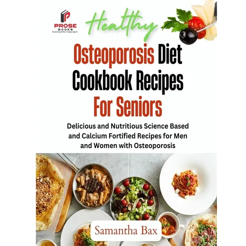 Osteoporosis Diet Cookbook Recipes For Seniors: Delicious and Nutritious Science Based and Calcium Fortified Recipes for Men and Women with Osteoporos