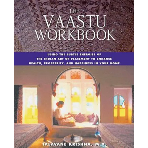 The Vaastu Workbook: Using the Subtle Energies of the Indian Art of Placement to Enhance Health, Prosperity, and Happiness in Your Home