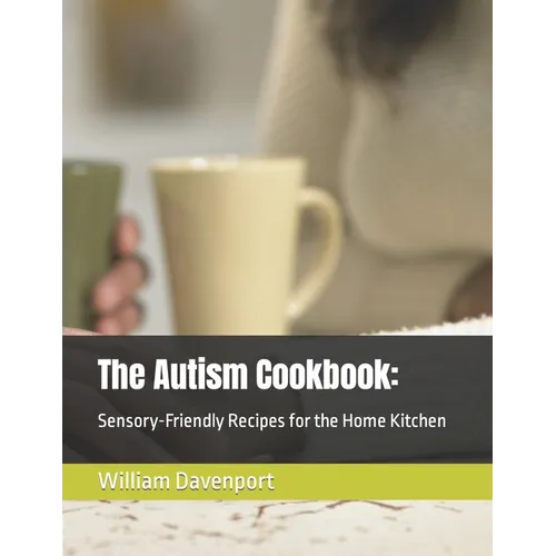 The Autism Cookbook: : Sensory-Friendly Recipes for the Home Kitchen