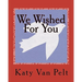 We Wished For You