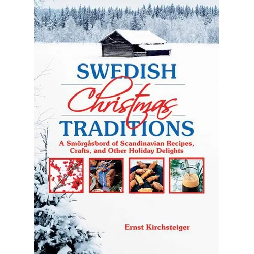 Swedish Christmas Traditions: A Smörgåsbord of Scandinavian Recipes, Crafts, and Other Holiday Delights