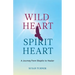 Wild Heart Spirit Heart: One Woman's Journey from Skeptic to Healer