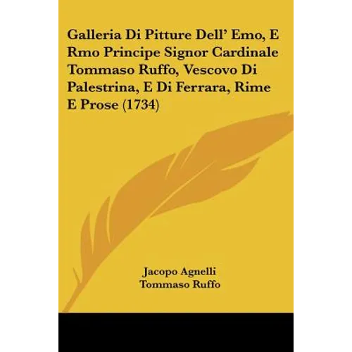 Galleria Di Pitture Dell' Emo, E Rmo Principe Signor Cardinale Tommaso Ruffo, Vescovo Di Palestrina, E Di Ferrara, Rime E Prose (1734)
