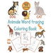 Animals Word Tracing Coloring Book: 50 Animal pages for kids to color animals and trace their names .