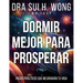Dormir Mejor Para Prosperar: Pasos prácticos que mejorarán tu vida
