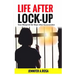 Life after Lock-Up: Your Blueprint for Hope After Incarceration