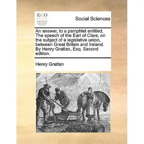 An Answer, to a Pamphlet Entitled, the Speech of the Earl of Clare, on the Subject of a Legislative Union, Between Great Britain and Ireland. by Henry