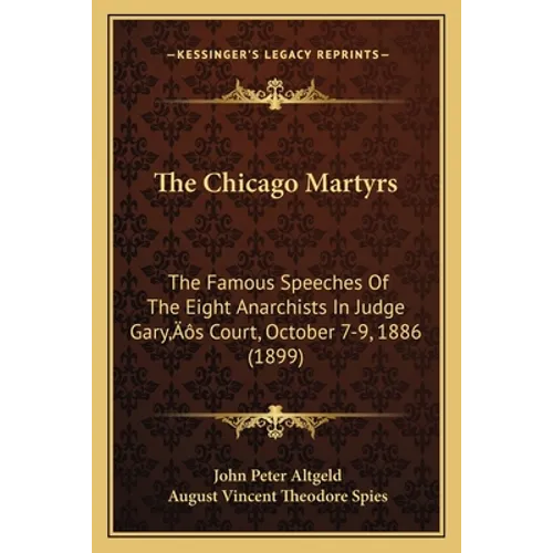 The Chicago Martyrs: The Famous Speeches Of The Eight Anarchists In Judge Gary's Court, October 7-9, 1886 (1899)