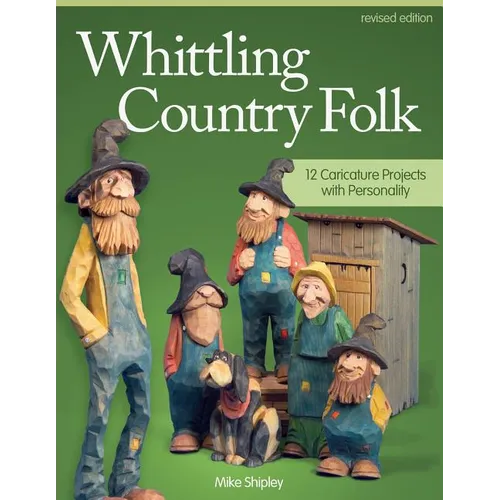 Whittling Country Folk: 12 Caricature Projects with Personality