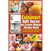 Cuisinart Soft Serve Ice Cream Maker Recipe Book: Learn to Make Perfect Ice cream, Frozen Yogurt, Sorbet, Frozen Treats and Sauces with Assembly Instr