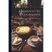 Almanach Des Gourmands: Ou Calendrier Nutritif, Servant De Guide Dans Les Moyens De Faire Excellente Chère ... Par Un Vieux Amateur, Volume 5.