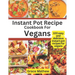 Instant Pot Recipe Cookbook For Vegans: 100 easy and delicious instant pot recipes for vegans