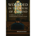 Wounded in the House of a Friend: A Biblical Guide to Overcoming Church Hurt: