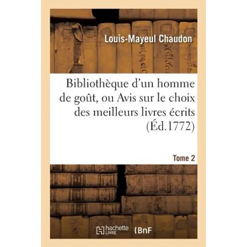 Bibliothèque d'Un Homme de Gout, Ou Avis Sur Le Choix Des Meilleurs Livres Écrits Tome 2