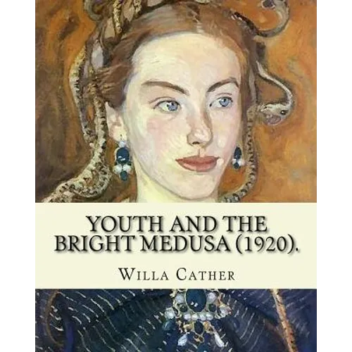 Youth and the Bright Medusa (1920). By: Willa Cather: Youth and the Bright Medusa is a collection of short stories by Willa Cather, published in 1920.