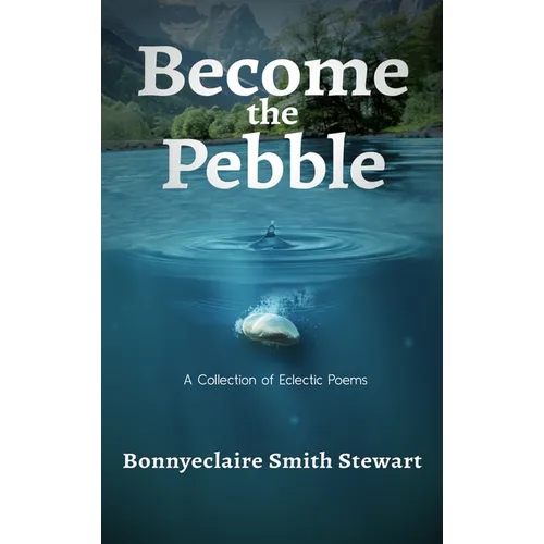 Become the Pebble: A Collection of Eclectic Poems