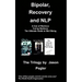 Bipolar, Recovery and Nlp, the Trilogy by Jason Pegler