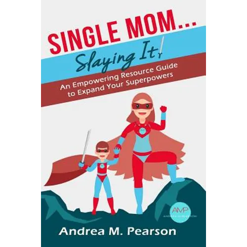 Single Mom...Slaying It!: An Empowering Resource Guide to Expand Your Superpowers