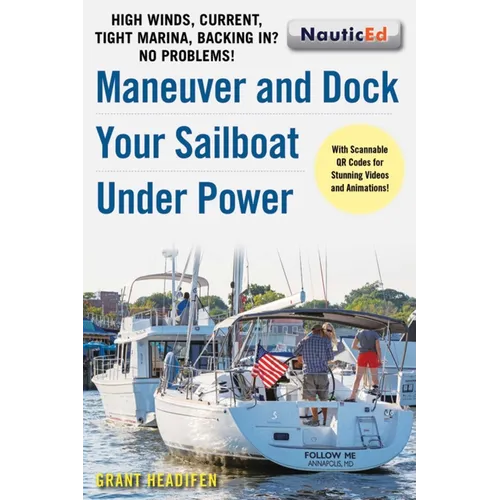 Maneuver and Dock Your Sailboat Under Power: High Winds, Current, Tight Marina, Backing In? No Problems!