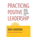 Practicing Positive Leadership: Tools and Techniques That Create Extraordinary Results