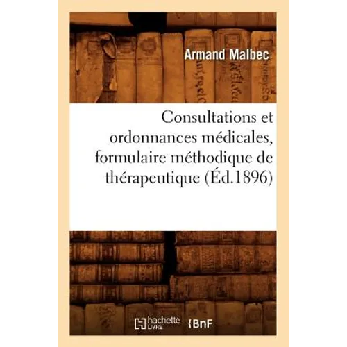 Consultations Et Ordonnances Médicales, Formulaire Méthodique de Thérapeutique, (Éd.1896)