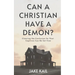 Can a Christian Have a Demon?: Clearing the Confusion So That Captives Can Be Set Free