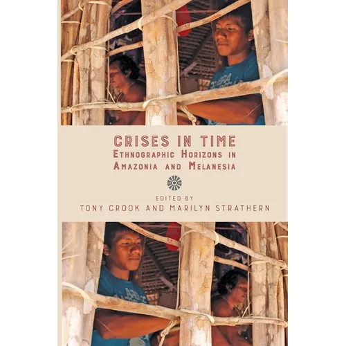 Crises in Time: Ethnographic Horizons in Amazonia and Melanesia
