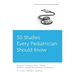 50 Studies Every Pediatrician Should Know
