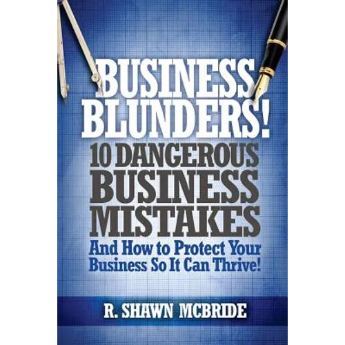 Business Blunders!: 10 Dangerous Business Mistakes and How to Protect Your Business so It Can Thrive!