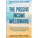 Passive Income: The Passive Income Millionaire: Learn How To Make Money Online, Invest In Stocks, Quit Your Job, and Have an Early Retirement