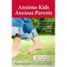 Anxious Kids, Anxious Parents: 7 Ways to Stop the Worry Cycle and Raise Courageous & Independent Children