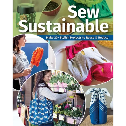Sew Sustainable: Make 22+ Stylish Projects to Reuse & Reduce
