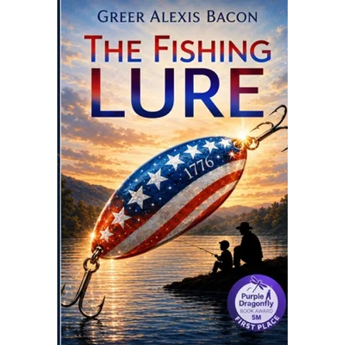 The Fishing Lure: A Children's Story About The Importance Of Believing In The American Dream Through The Love Of Fishing