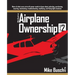 Mike Busch on Airplane Ownership (Volume 2): More of what every aircraft owner needs to know about selecting, purchasing, insuring, maintaining, troub